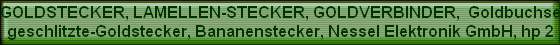 GOLDSTECKER, Lamellen-STECKER, GOLDVERBINDER,  Goldbuchse
geschlitzte-Goldstecker, Bananenstecker, Nessel Elektronik GmbH, hp 2